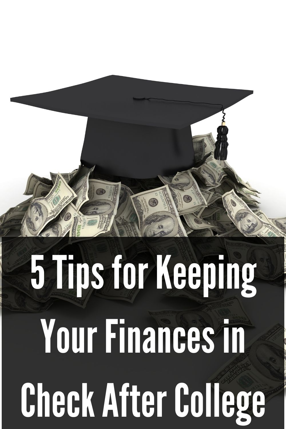 Graduation hat sitting on top of a pile of one hundred dollar bills with text overlay of 5 tips for keeping your finances in check after college